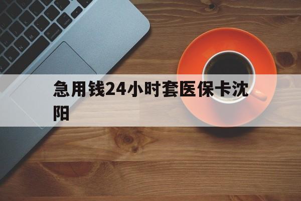 庄河最新急用钱24小时套医保卡沈阳方法分析(最方便真实的庄河石家庄急用钱套医保卡联系方式渠道方法)