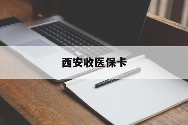 庄河最新西安收医保卡方法分析(最方便真实的庄河西安收医保卡的电话方法)