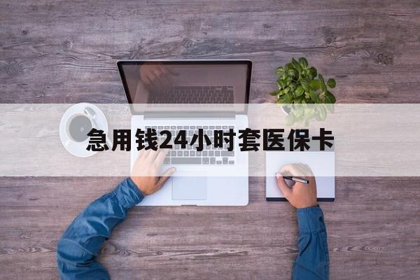 庄河最新急用钱24小时套医保卡方法分析(最方便真实的庄河急用钱24小时套医保卡济南能用吗方法)